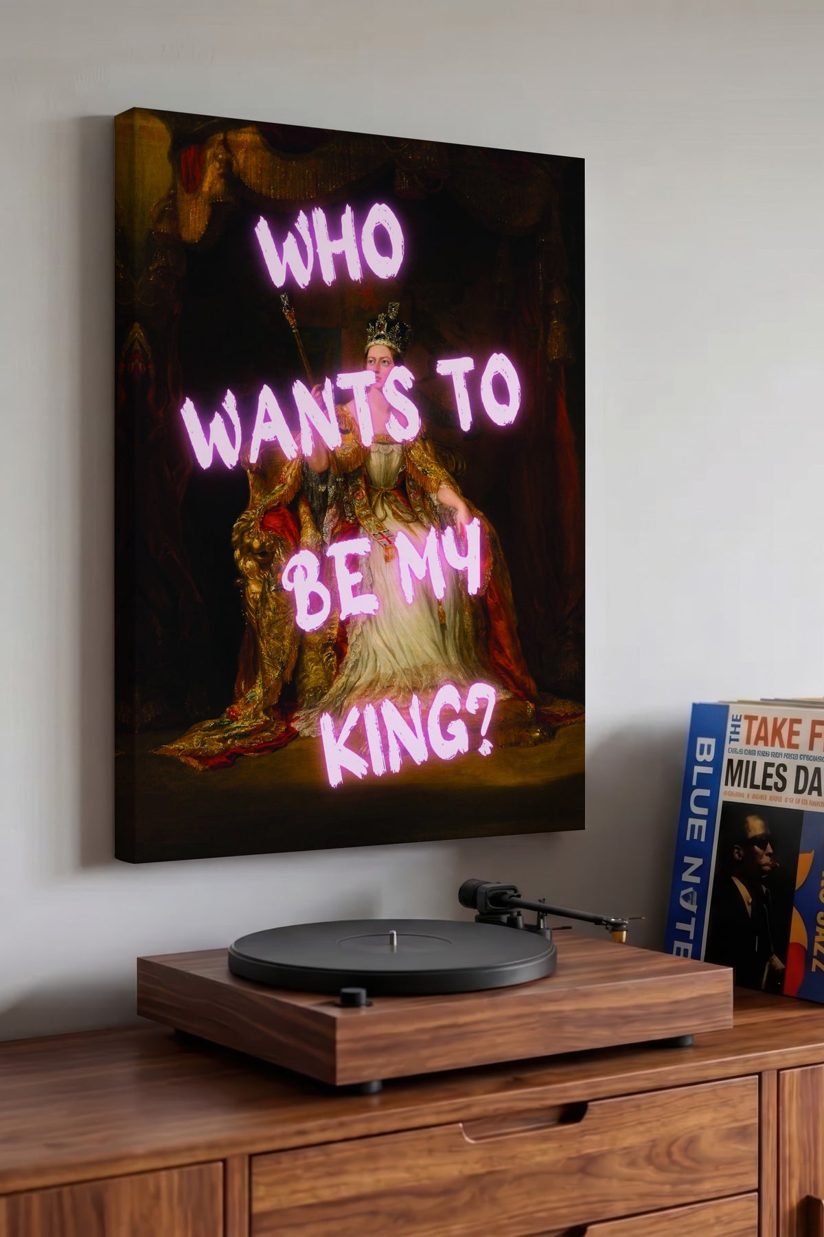 WHO WANTS TO BE MY KING? Alternatif Sanat Kanvas Tablo