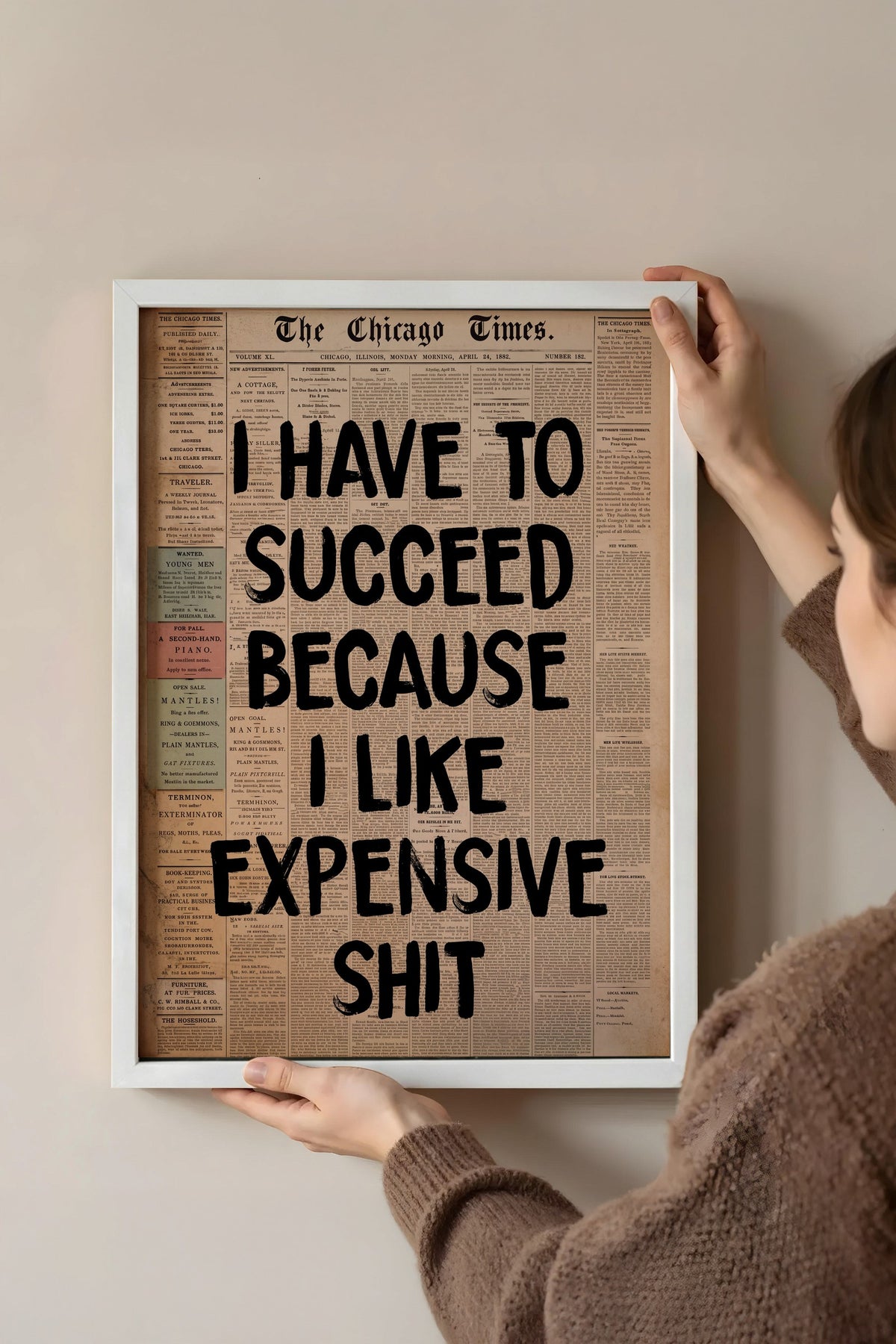 I HAVE TO SUCCEED BECAUSE I LIKE EXPENSIVE SHIT Poster – Beyaz Çerçeveli Tablo