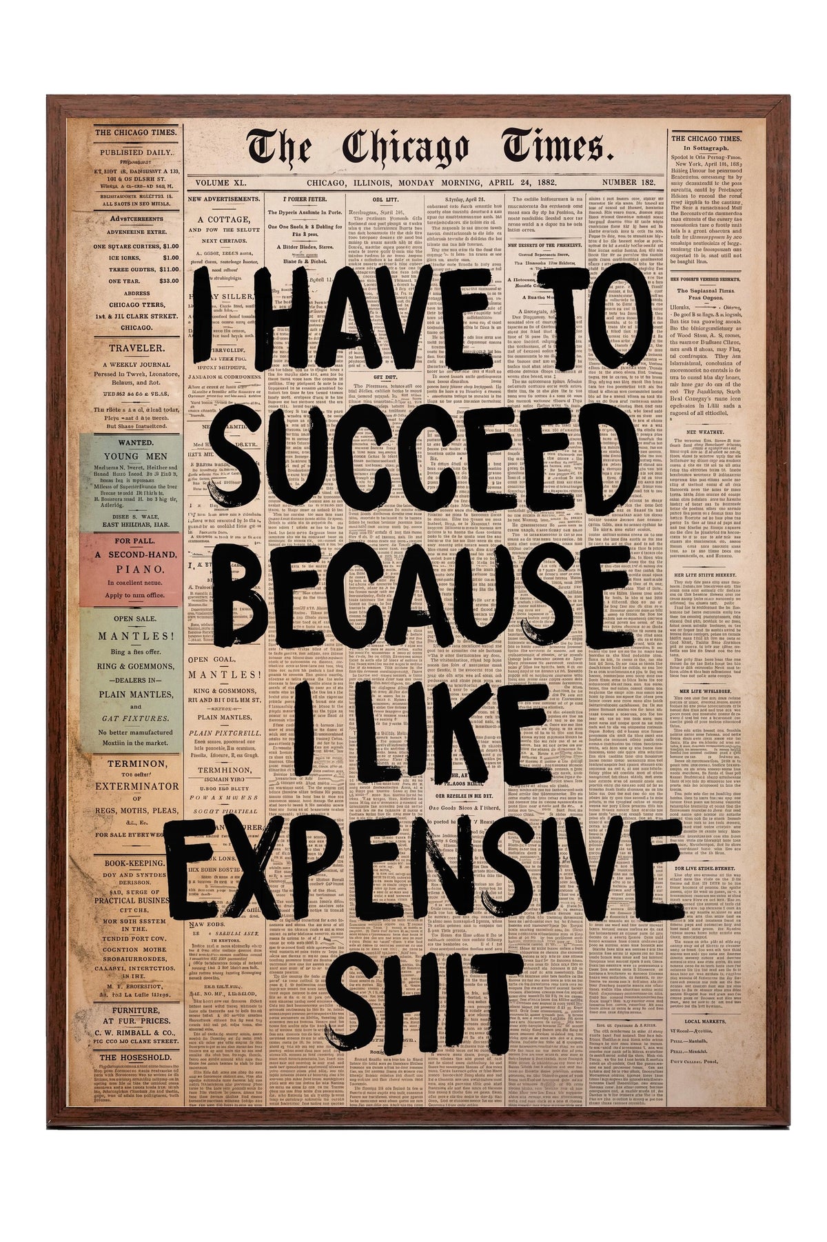I HAVE TO SUCCEED BECAUSE I LIKE EXPENSIVE SHIT Poster – Kahverengi Çerçeveli Tablo