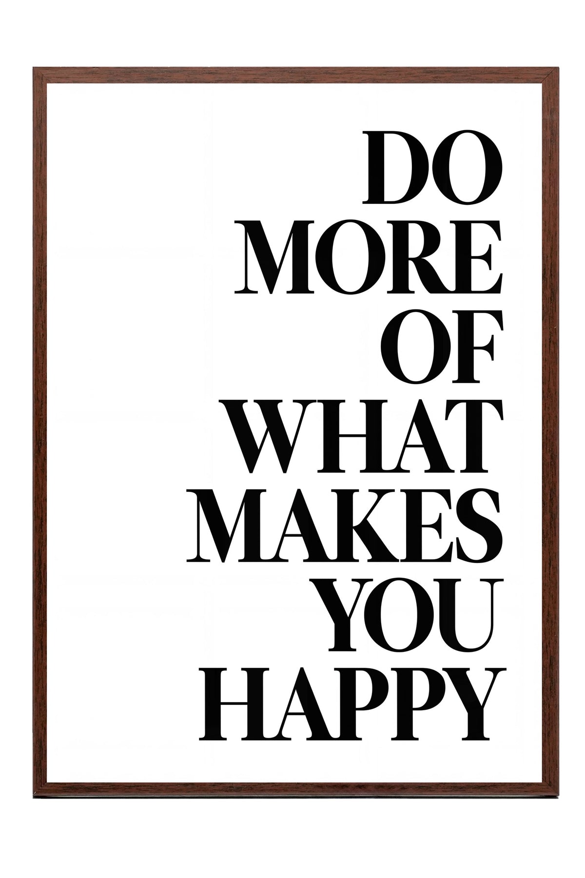 DO MORE OF WHAT MAKES YOU HAPPY Poster – Kahverengi Çerçeveli Tablo