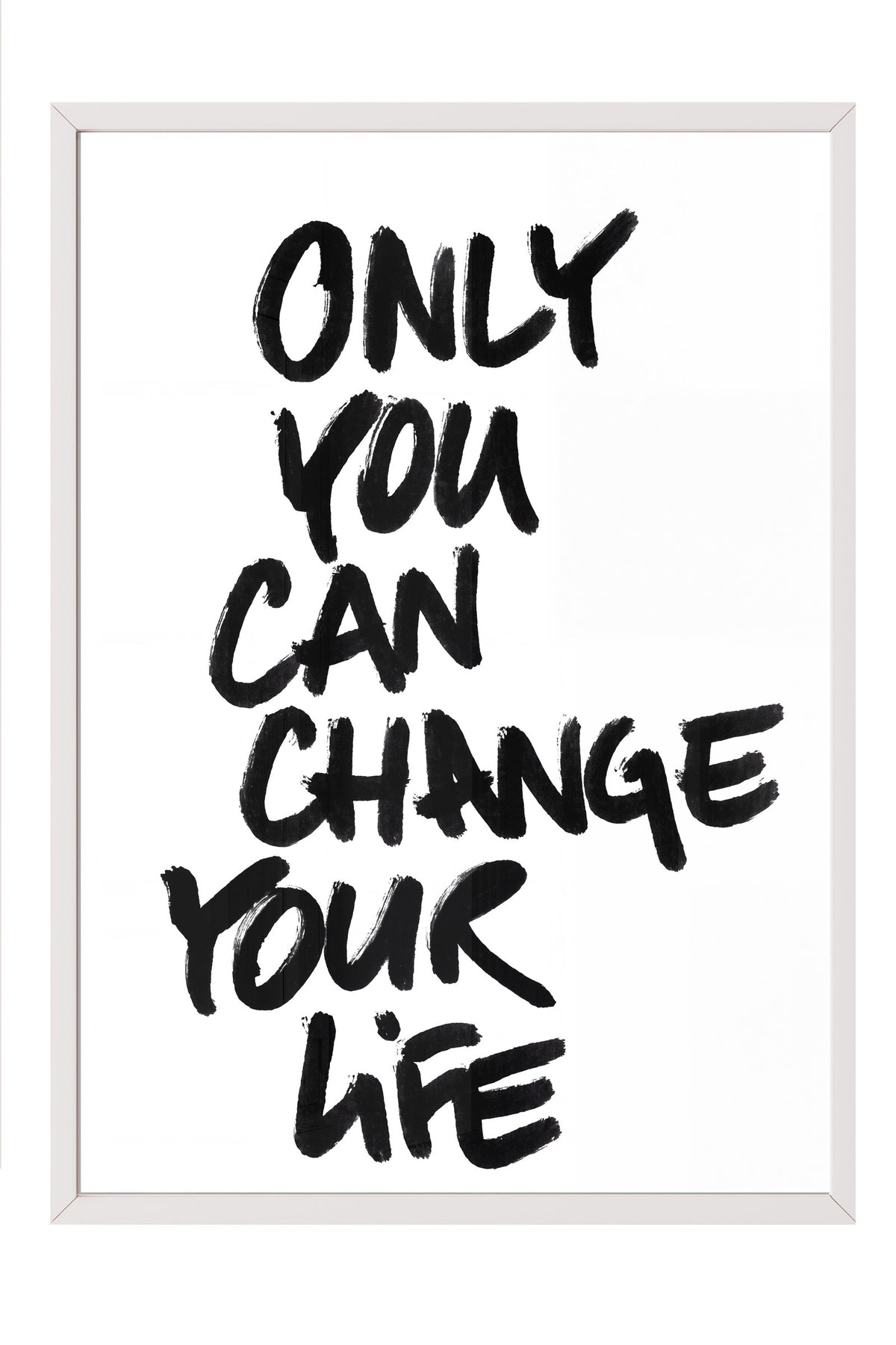 ONLY YOU CAN CHANGE YOUR LIFE Poster – Beyaz Çerçeveli Tablo