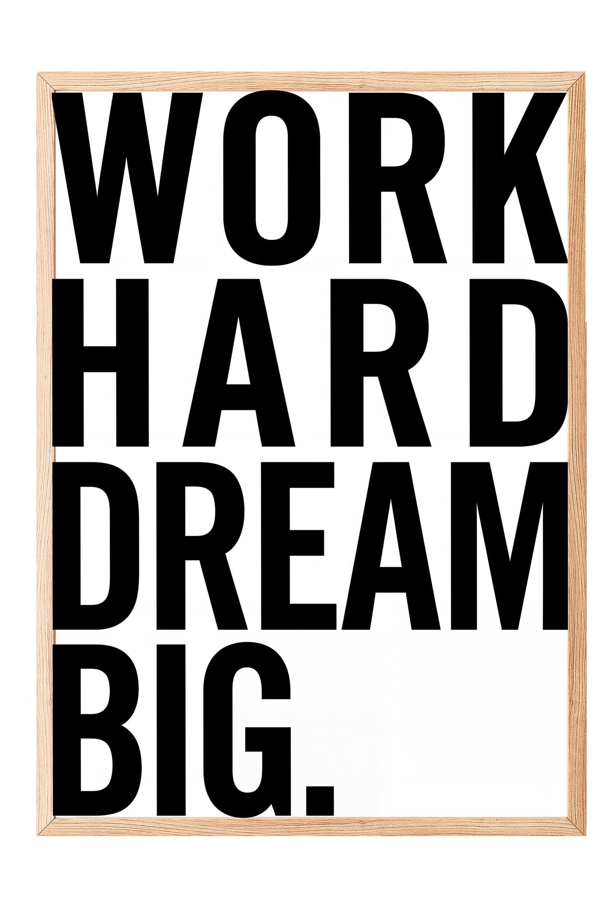 WORK HARD DREAM BIG. Poster – Ahşap Çerçeveli Tablo