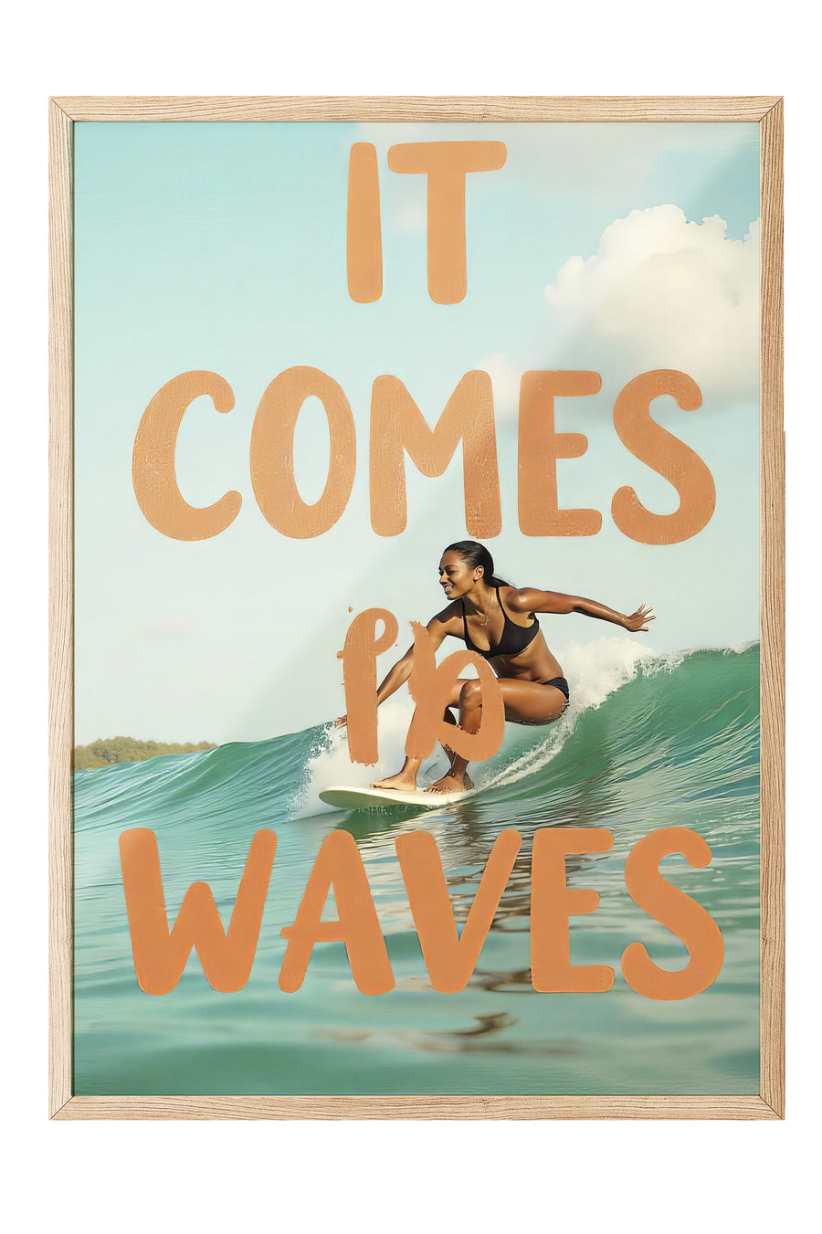 IT COMES IN WAVES Poster Poster – Ahşap Çerçeveli Tablo