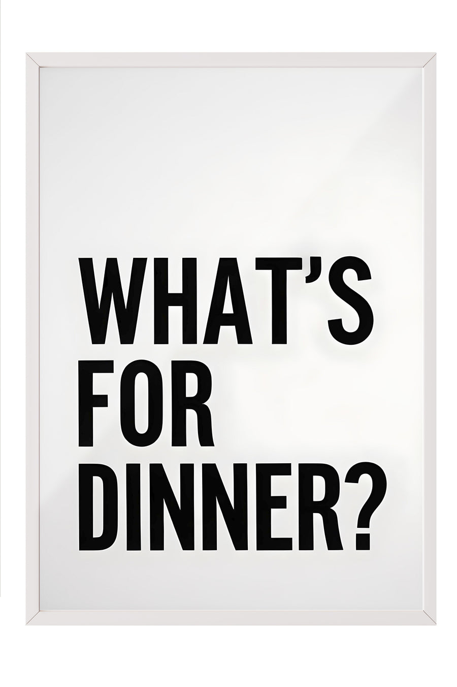 WHAT'S FOR DINNER? Poster – Beyaz Çerçeveli Tablo