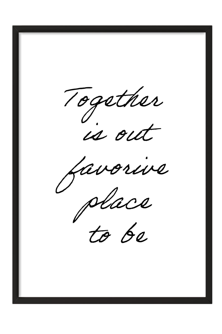 Together is our favorite place to be Poster – Siyah Çerçeveli Tablo