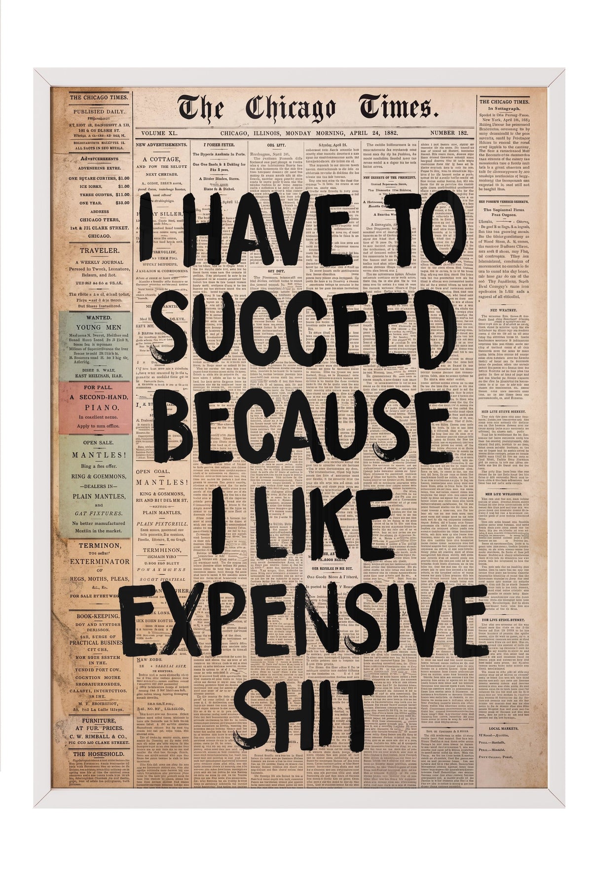 I HAVE TO SUCCEED BECAUSE I LIKE EXPENSIVE SHIT Poster – Beyaz Çerçeveli Tablo