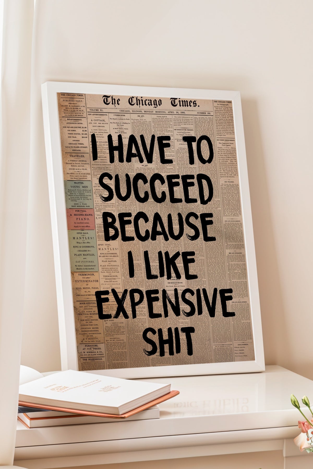 I HAVE TO SUCCEED BECAUSE I LIKE EXPENSIVE SHIT Poster – Beyaz Çerçeveli Tablo