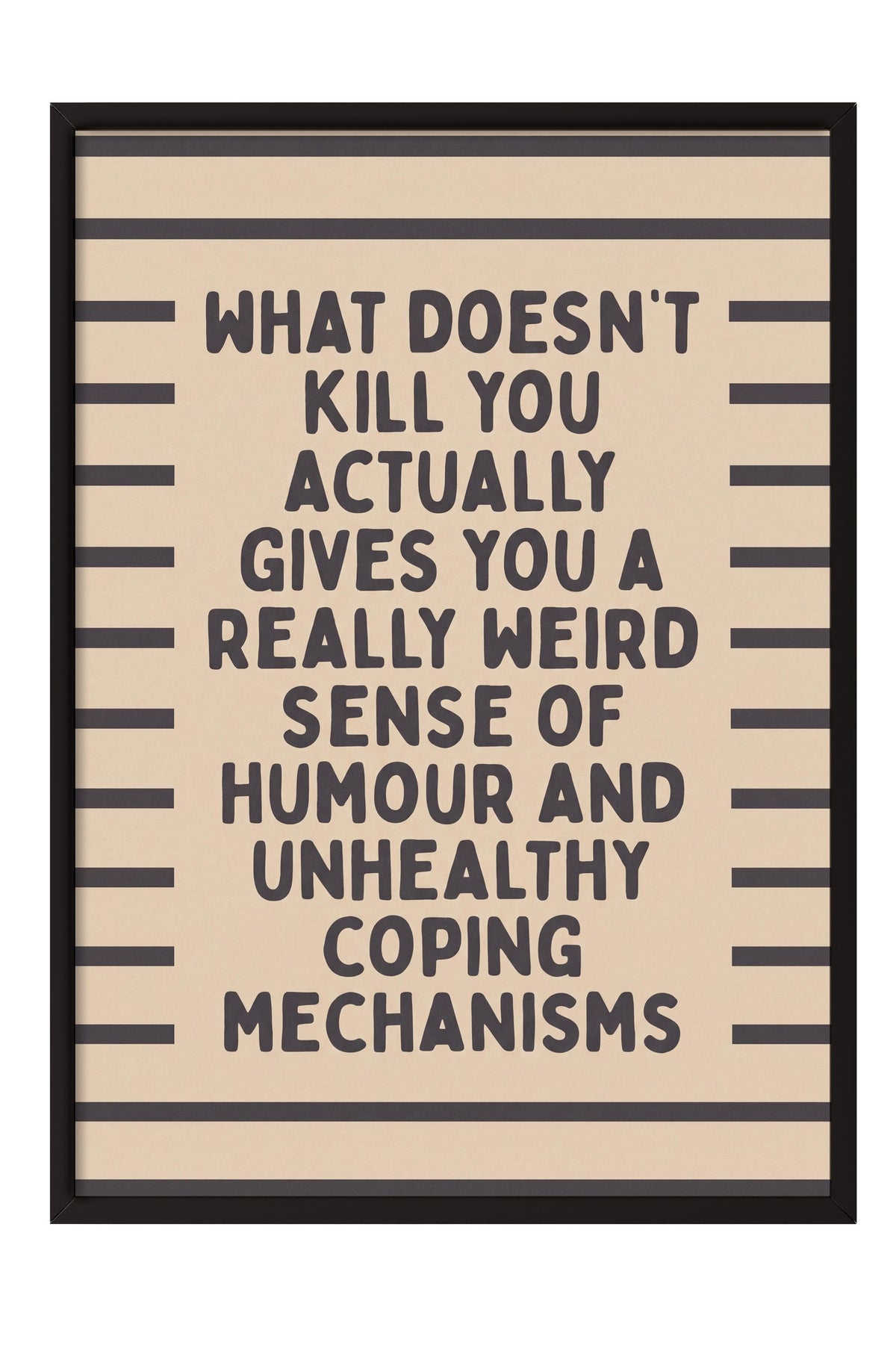What doesn't kill you actually gives you a really weird sense of humour and unhealthy coping mechanisms Poster – Siyah Çerçeveli Tablo