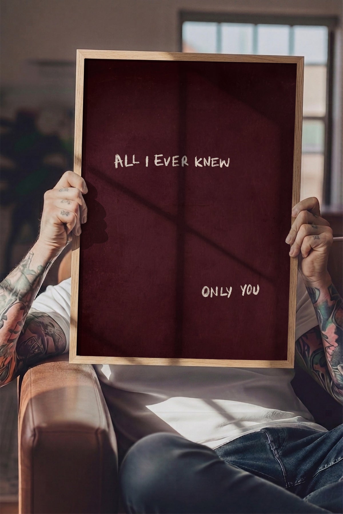 ALL I EVER KNEW ONLY YOU Poster – Ahşap Çerçeveli Tablo