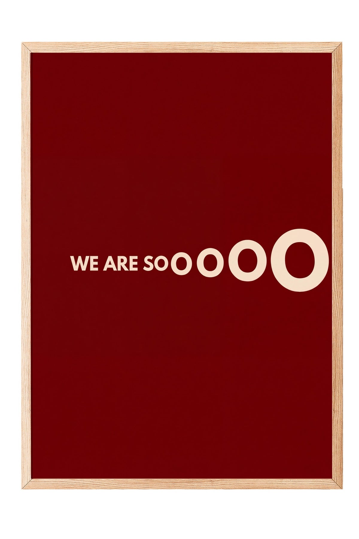 WE ARE SOOOOO Poster – Ahşap Çerçeveli Tablo