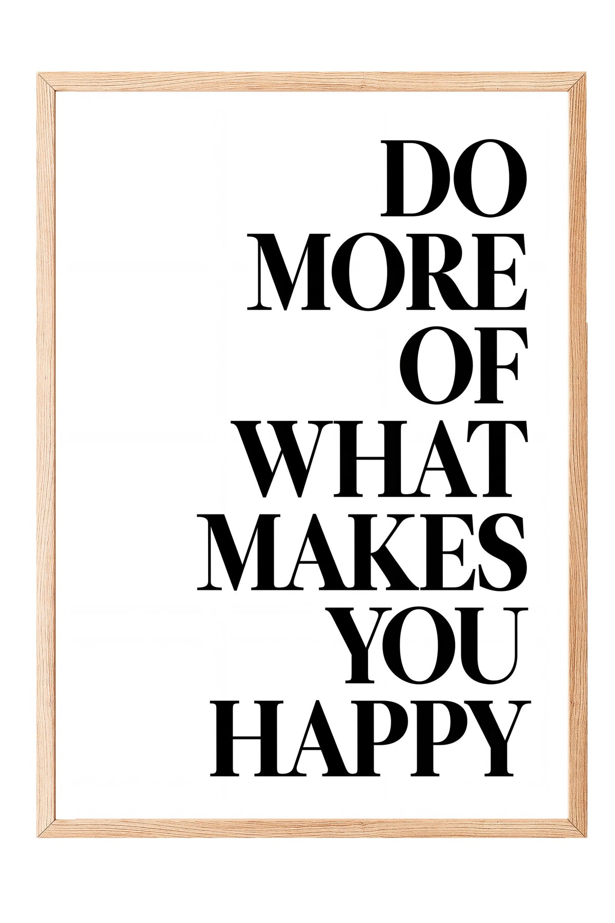 DO MORE OF WHAT MAKES YOU HAPPY Poster – Ahşap Çerçeveli Tablo