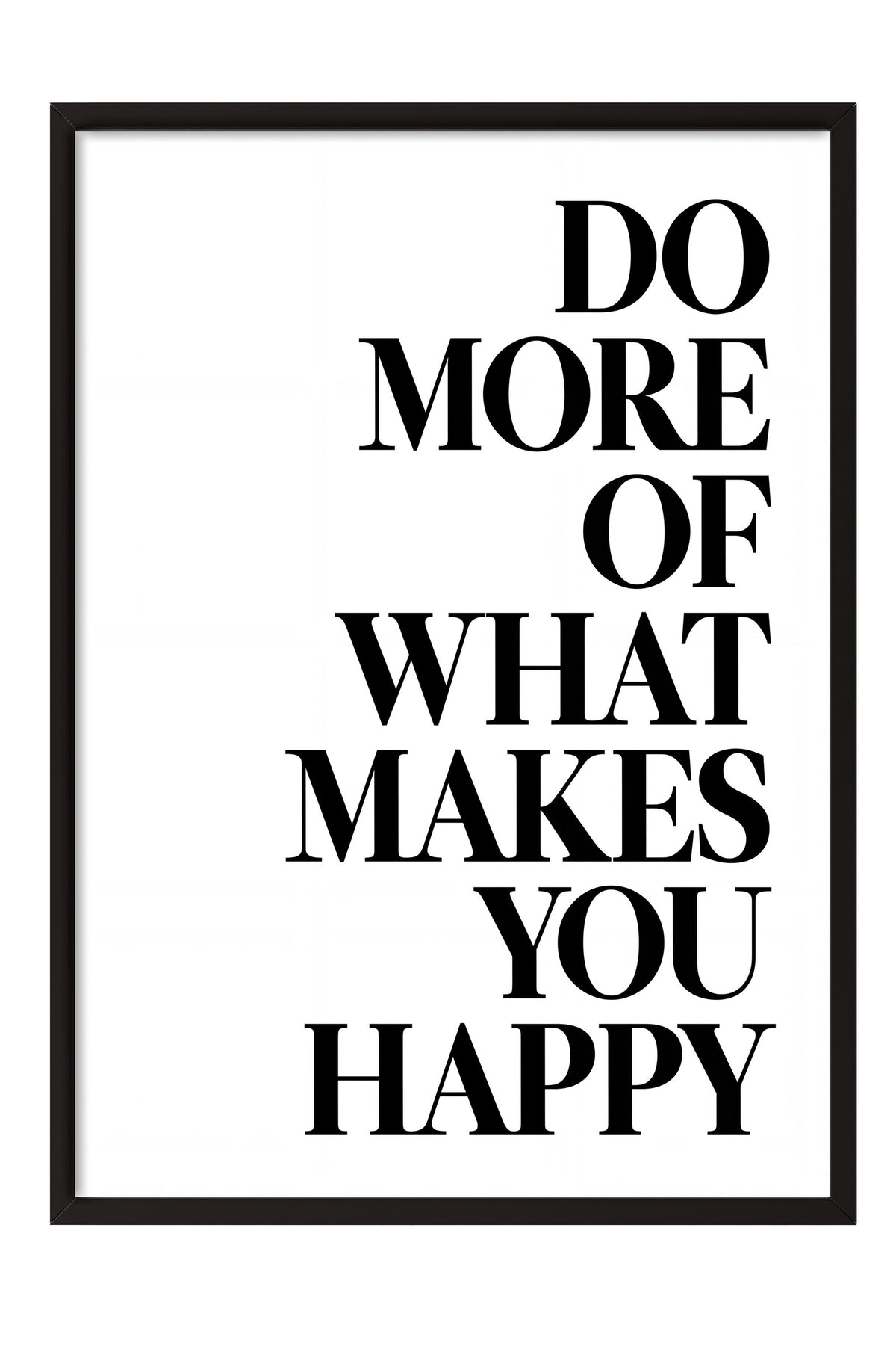DO MORE OF WHAT MAKES YOU HAPPY Poster – Siyah Çerçeveli Tablo