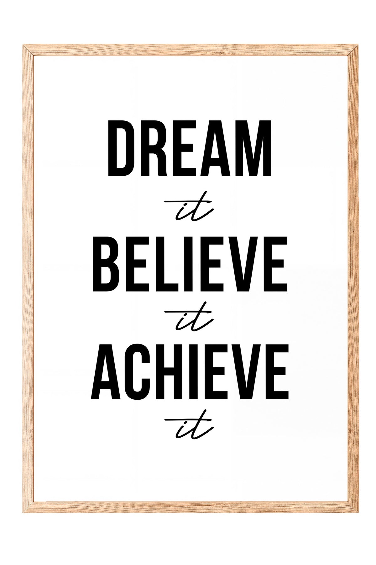 Dream it Believe it Achieve it Poster – Ahşap Çerçeveli Tablo