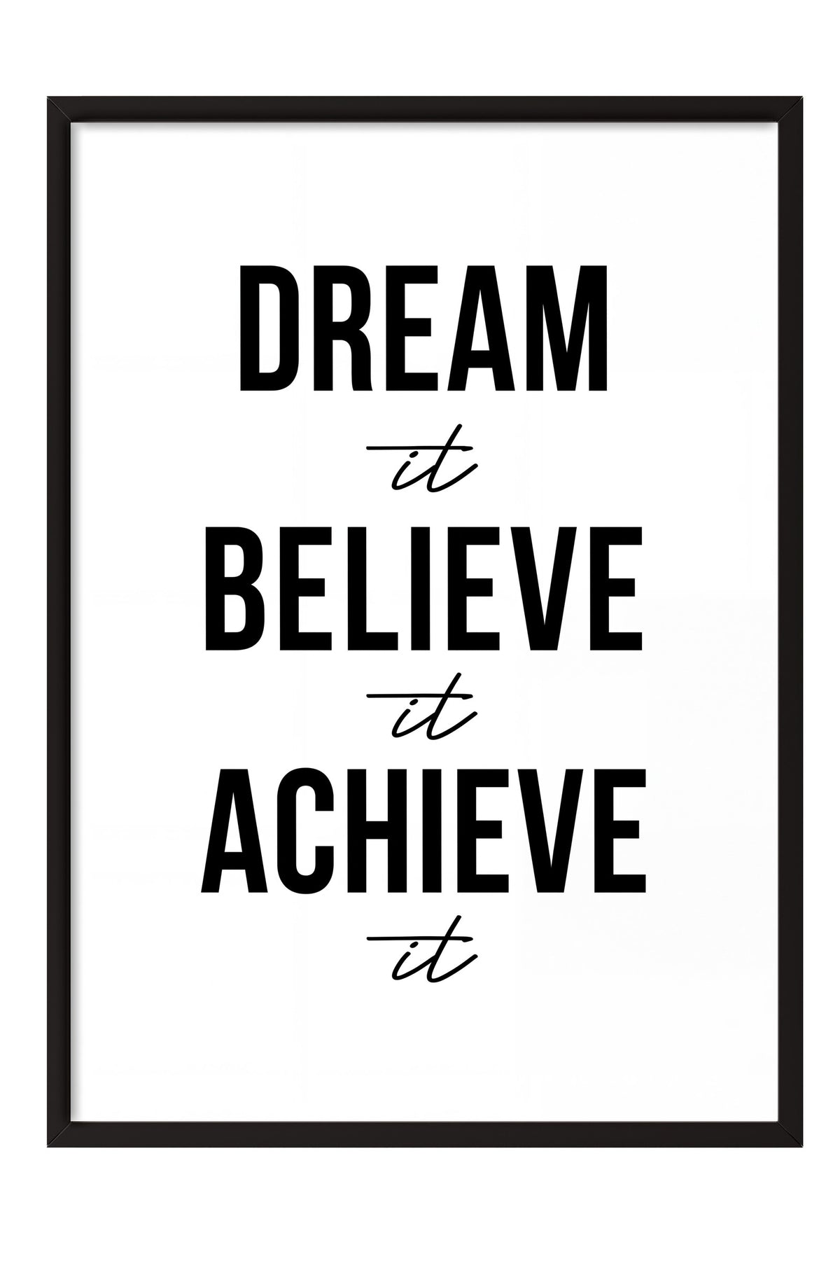 Dream it Believe it Achieve it Poster – Siyah Çerçeveli Tablo