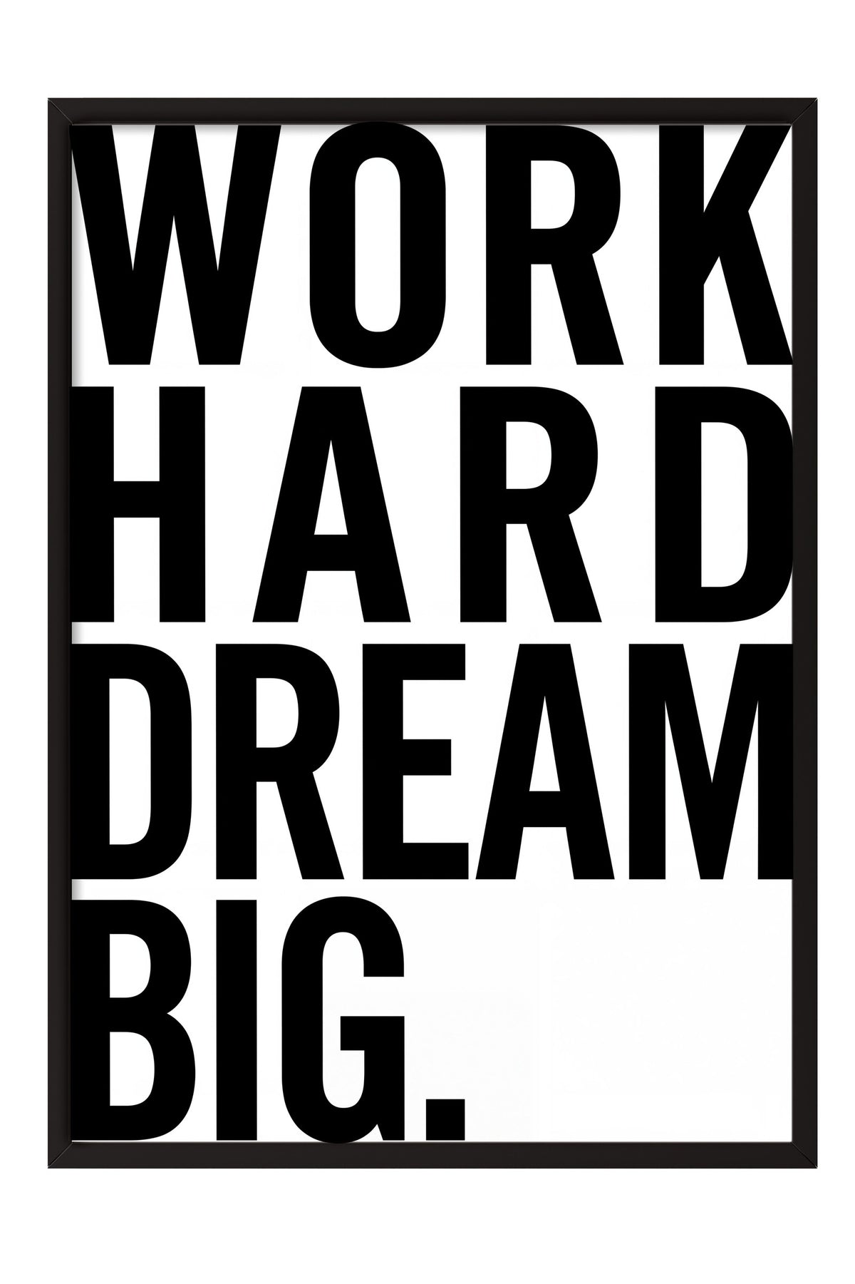 WORK HARD DREAM BIG. Poster – Siyah Çerçeveli Tablo