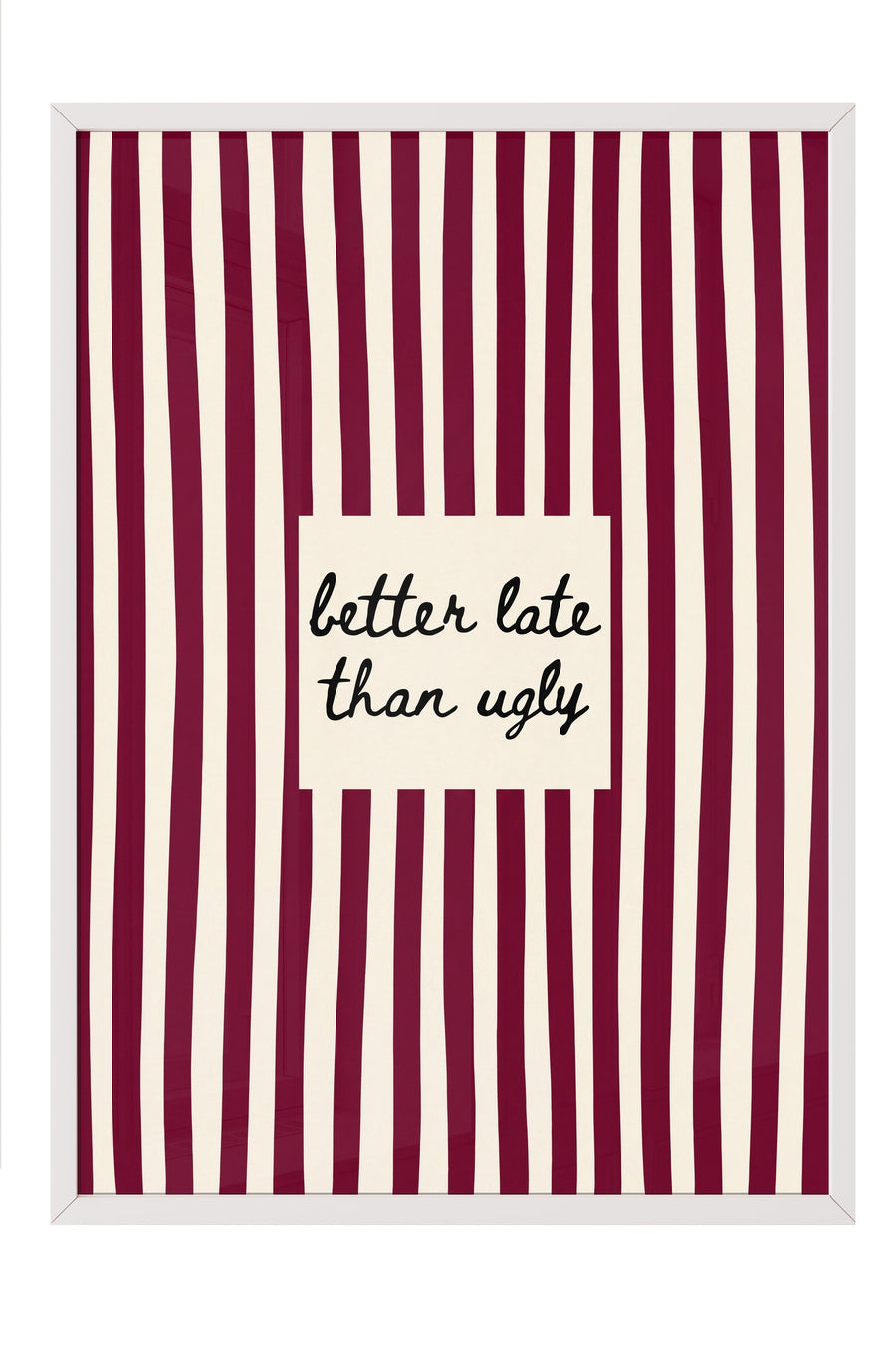 better late than ugly Poster – Beyaz Çerçeveli Tablo — NO:180065